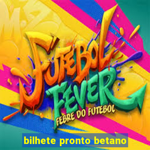 bilhete pronto betano